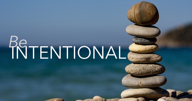 Be Intentional about life and your goals